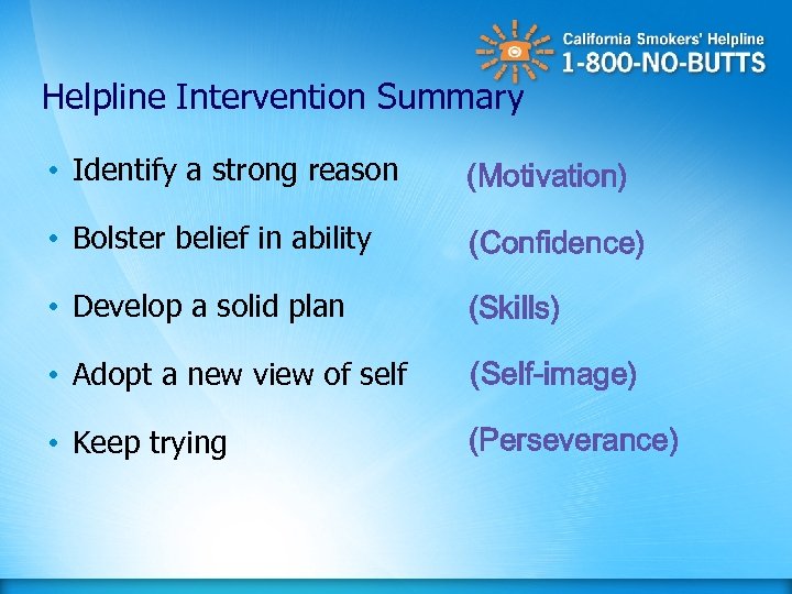 Helpline Intervention Summary • Identify a strong reason (Motivation) • Bolster belief in ability