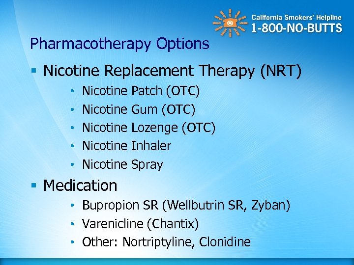 Pharmacotherapy Options § Nicotine Replacement Therapy (NRT) • • • Nicotine Nicotine Patch (OTC)