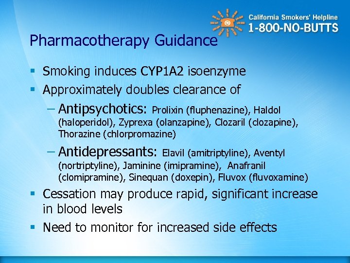 Pharmacotherapy Guidance § Smoking induces CYP 1 A 2 isoenzyme § Approximately doubles clearance