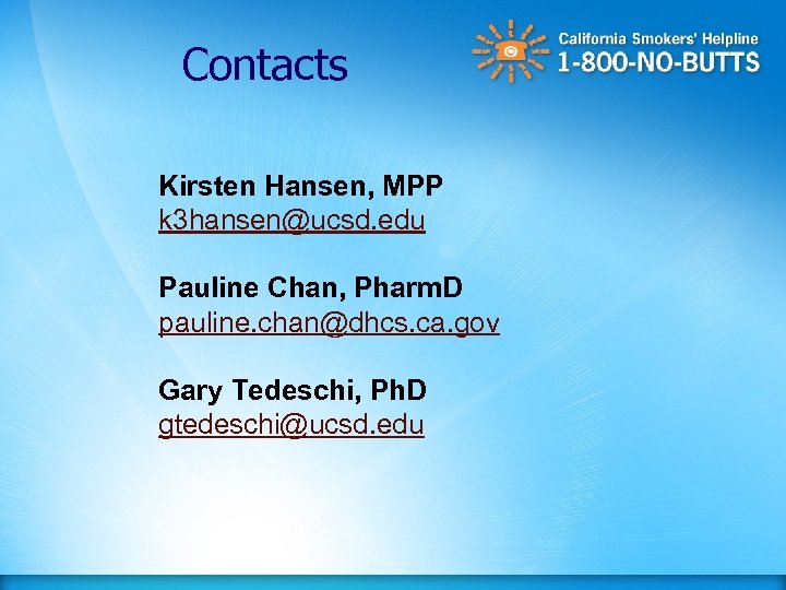 Contacts Kirsten Hansen, MPP k 3 hansen@ucsd. edu Pauline Chan, Pharm. D pauline. chan@dhcs.