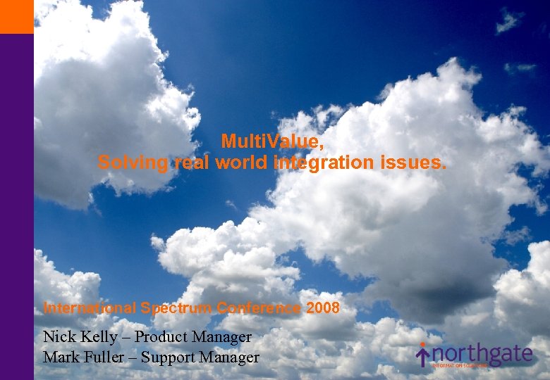 Multi. Value, Solving real world integration issues. International Spectrum Conference 2008 Nick Kelly –