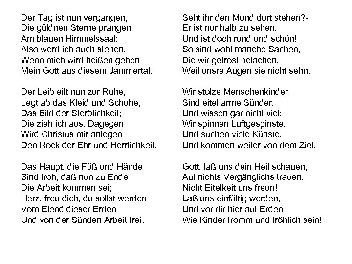 Der Tag ist nun vergangen, Die güldnen Sterne prangen Am blauen Himmelssaal; Also werd