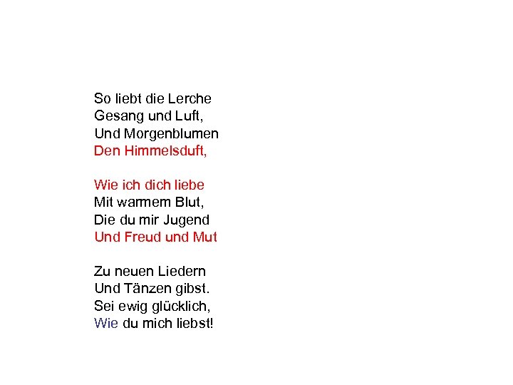 So liebt die Lerche Gesang und Luft, Und Morgenblumen Den Himmelsduft, Wie ich dich