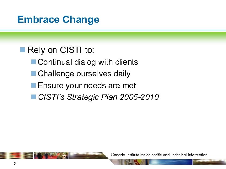 Embrace Change n Rely on CISTI to: n Continual dialog with clients n Challenge
