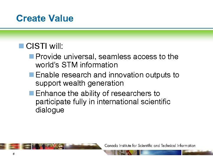 Create Value n CISTI will: n Provide universal, seamless access to the world’s STM