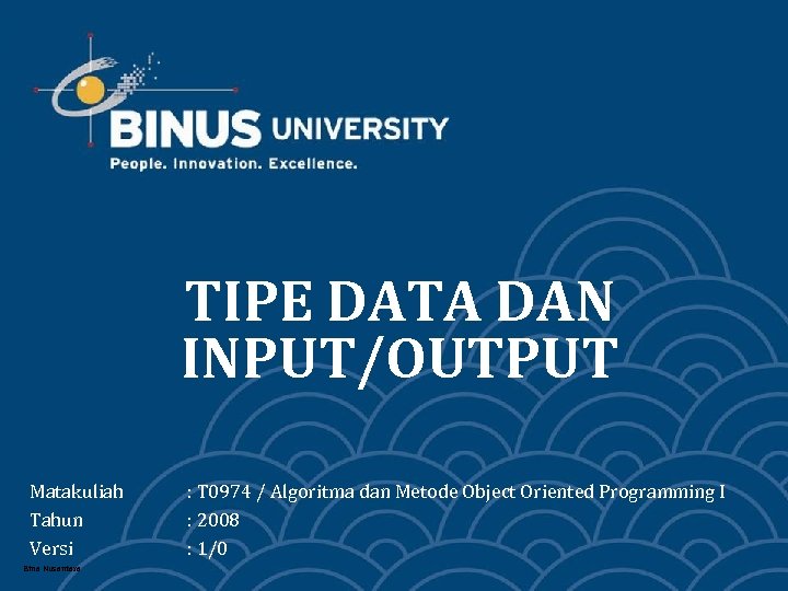 TIPE DATA DAN INPUT/OUTPUT Matakuliah Tahun Versi Bina Nusantara : T 0974 / Algoritma