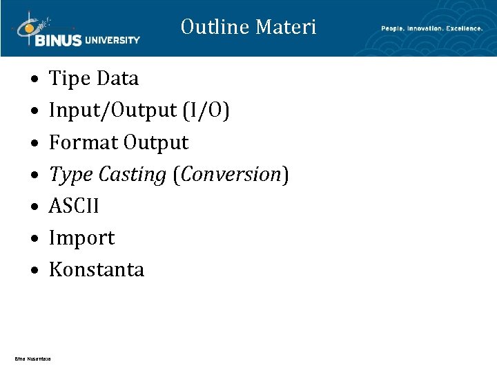 Outline Materi • • Tipe Data Input/Output (I/O) Format Output Type Casting (Conversion) ASCII