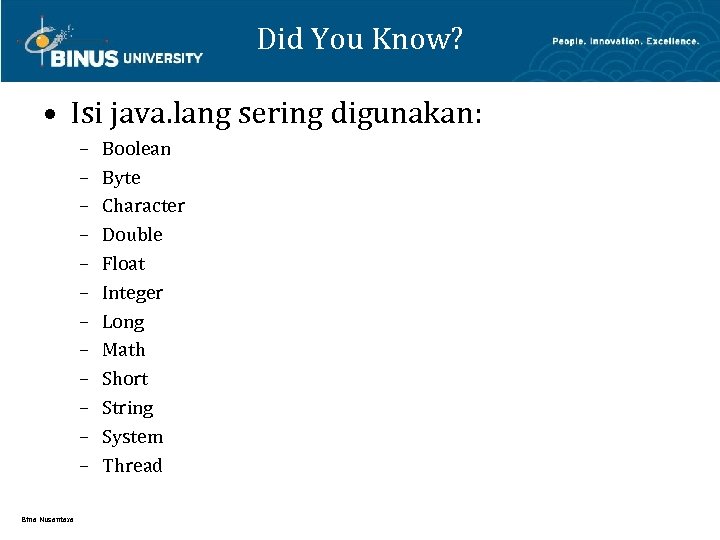 Did You Know? • Isi java. lang sering digunakan: – – – Bina Nusantara