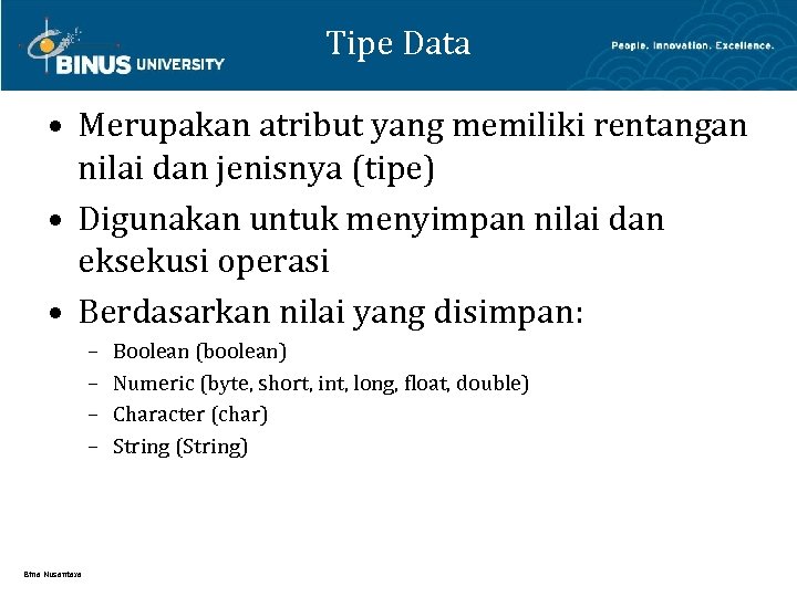 Tipe Data • Merupakan atribut yang memiliki rentangan nilai dan jenisnya (tipe) • Digunakan