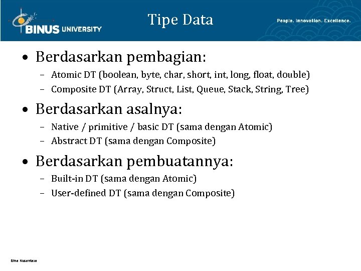 Tipe Data • Berdasarkan pembagian: – Atomic DT (boolean, byte, char, short, int, long,