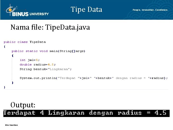 Tipe Data Nama file: Tipe. Data. java Output: Bina Nusantara 