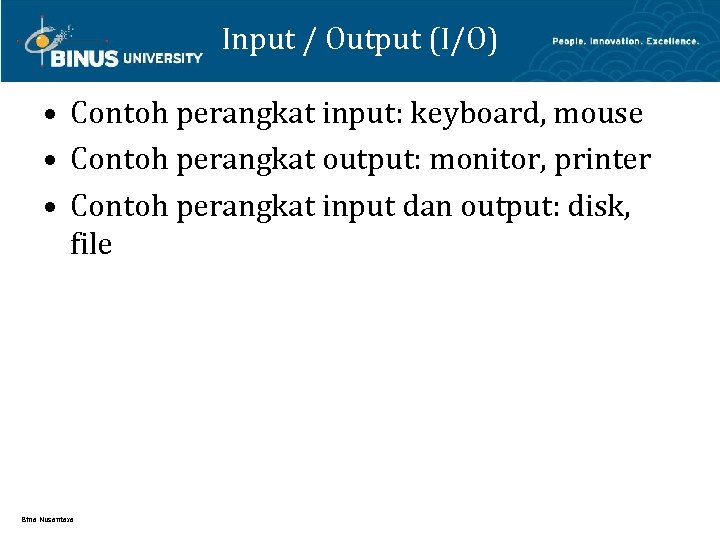 Input / Output (I/O) • Contoh perangkat input: keyboard, mouse • Contoh perangkat output: