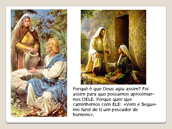 Porquê é que Deus agiu assim? Foi assim para que possamos aproximarnos DELE. Porque