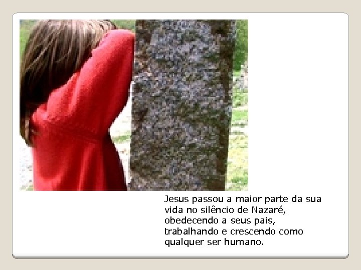 Jesus passou a maior parte da sua vida no silêncio de Nazaré, obedecendo a