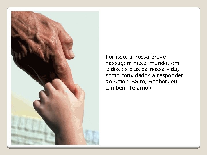 Por isso, a nossa breve passagem neste mundo, em todos os dias da nossa