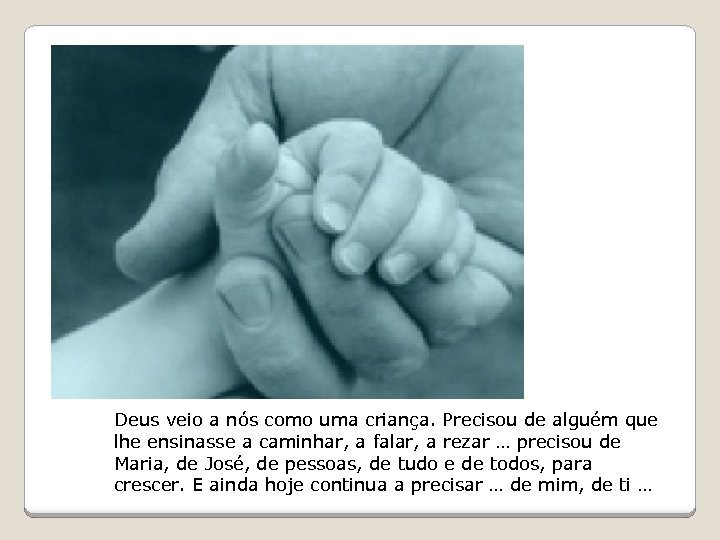 Deus veio a nós como uma criança. Precisou de alguém que lhe ensinasse a