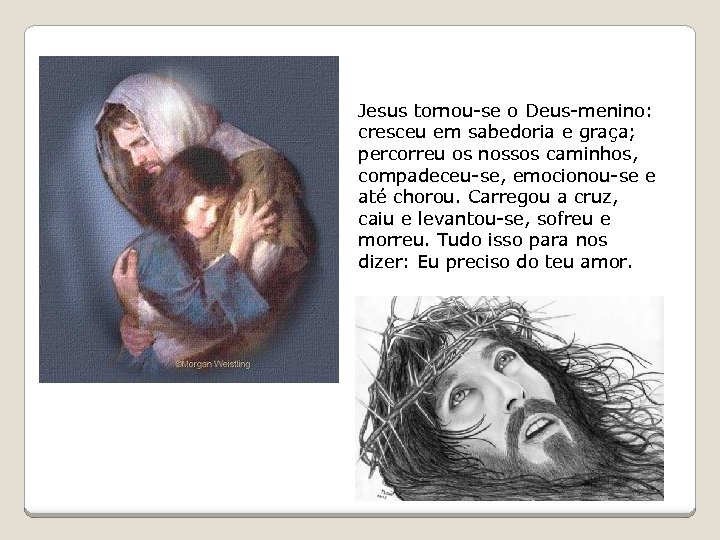 Jesus tornou-se o Deus-menino: cresceu em sabedoria e graça; percorreu os nossos caminhos, compadeceu-se,