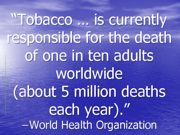 “Tobacco … is currently responsible for the death of one in ten adults worldwide