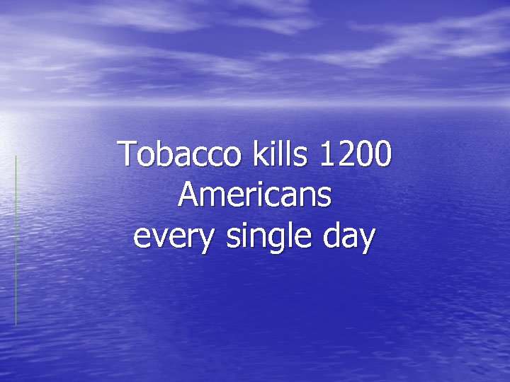 Tobacco kills 1200 Americans every single day 