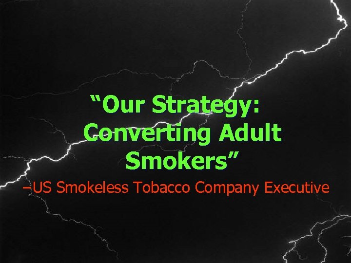 “Our Strategy: Converting Adult Smokers” −US Smokeless Tobacco Company Executive 