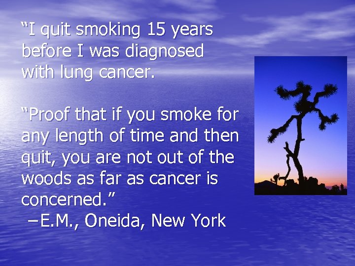 “I quit smoking 15 years before I was diagnosed with lung cancer. “Proof that