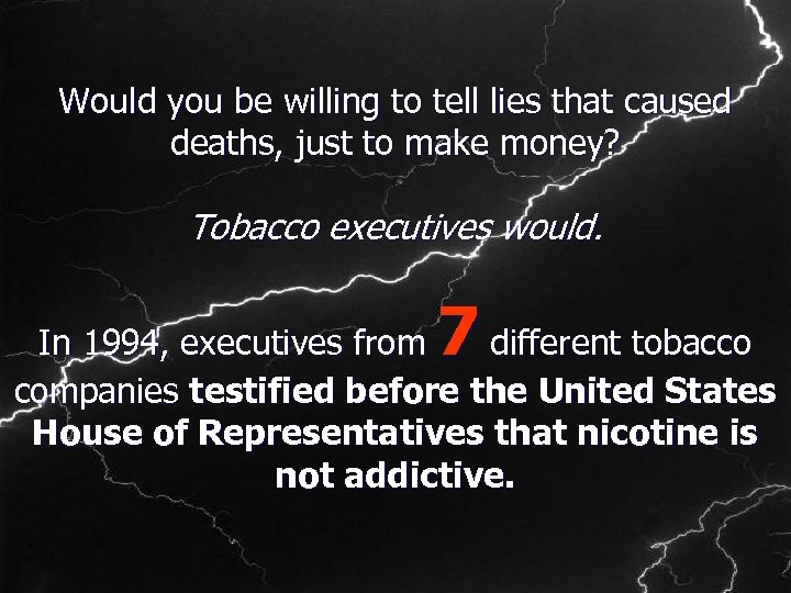 Would you be willing to tell lies that caused deaths, just to make money?