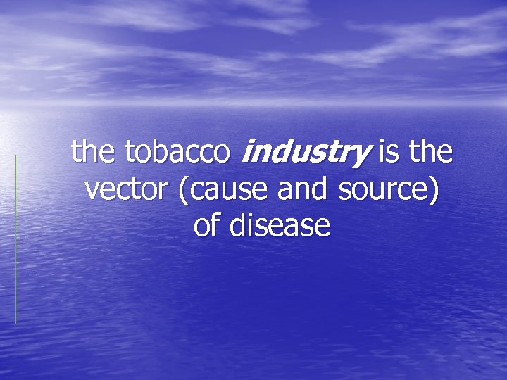 the tobacco industry is the vector (cause and source) of disease 