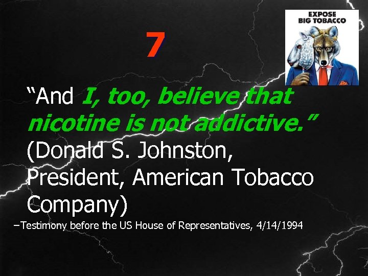 7 “And I, too, believe that nicotine is not addictive. ” (Donald S. Johnston,