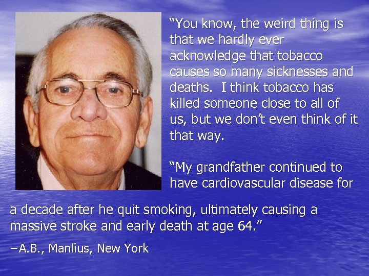 “You know, the weird thing is that we hardly ever acknowledge that tobacco causes