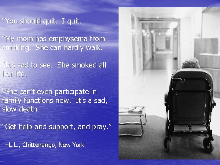 “You should quit. I quit. “My mom has emphysema from smoking. She can hardly
