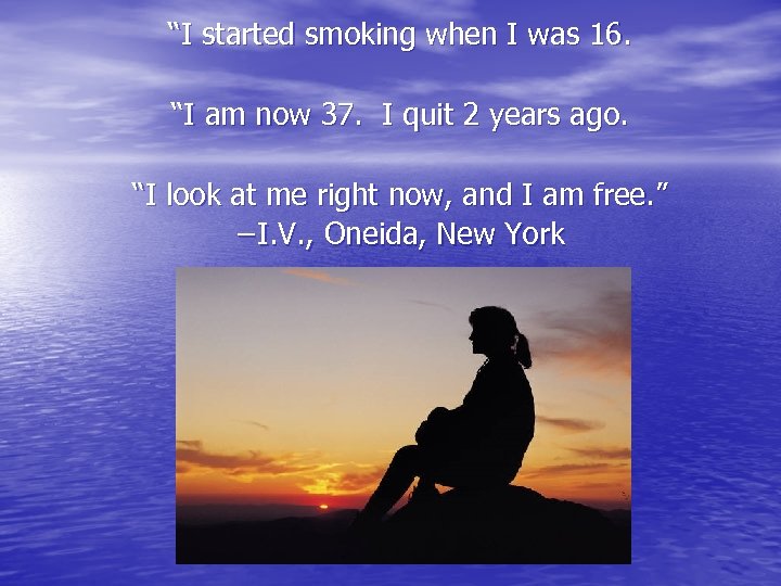 “I started smoking when I was 16. “I am now 37. I quit 2