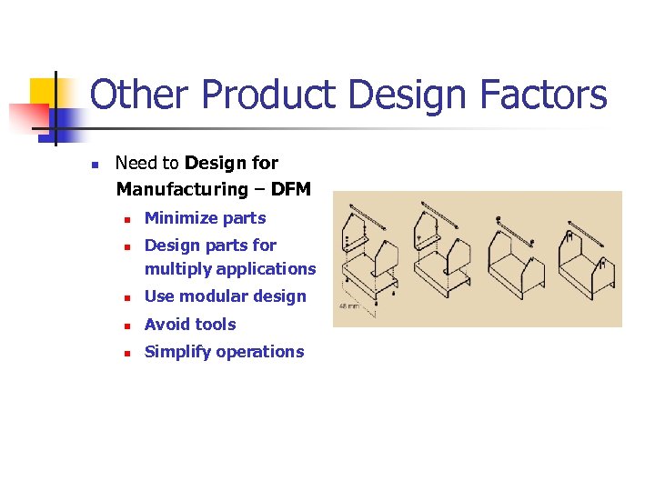 Other Product Design Factors n Need to Design for Manufacturing – DFM n n