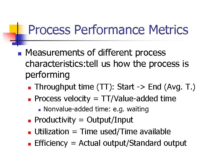 Process Performance Metrics n Measurements of different process characteristics: tell us how the process
