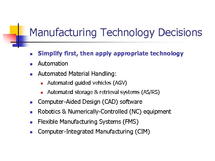 Manufacturing Technology Decisions n Simplify first, then apply appropriate technology n Automation n Automated