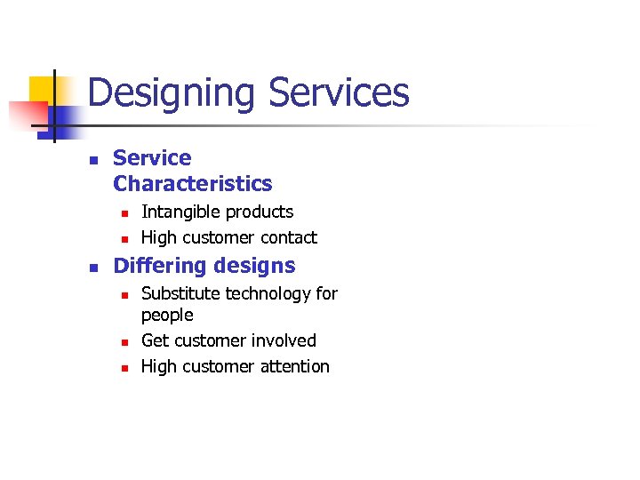 Designing Services n Service Characteristics n n n Intangible products High customer contact Differing