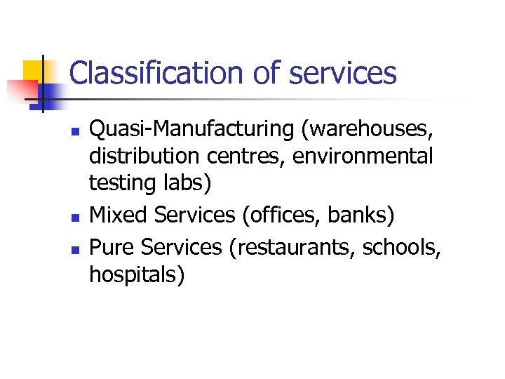 Classification of services n n n Quasi-Manufacturing (warehouses, distribution centres, environmental testing labs) Mixed