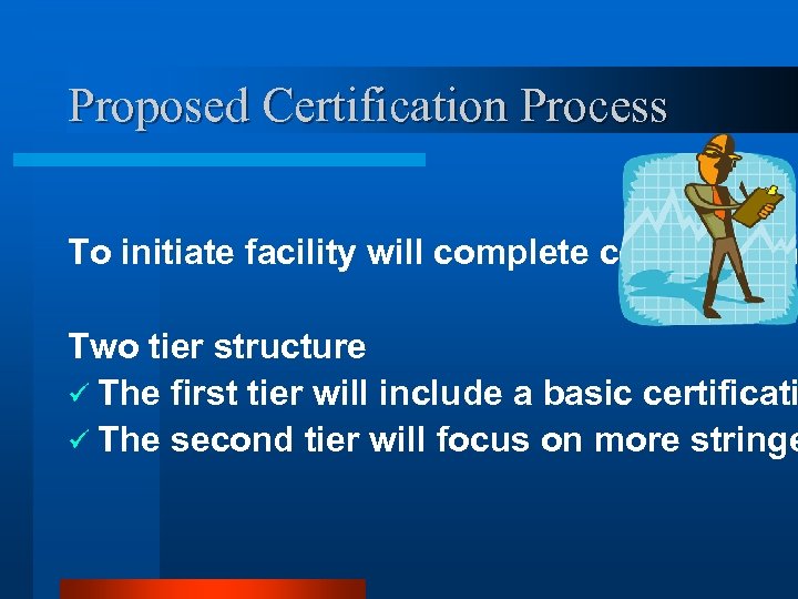 Proposed Certification Process To initiate facility will complete certification Two tier structure ü The