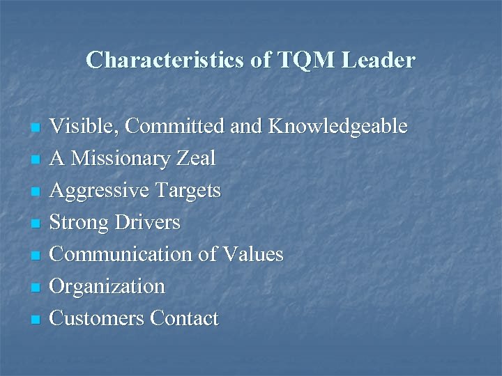 Characteristics of TQM Leader n n n n Visible, Committed and Knowledgeable A Missionary