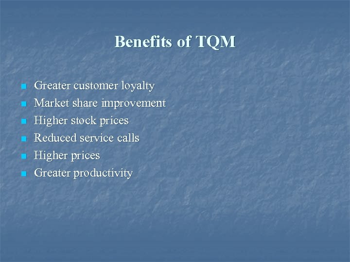 Benefits of TQM n n n Greater customer loyalty Market share improvement Higher stock