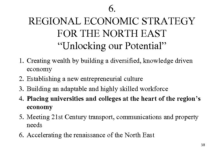 6. REGIONAL ECONOMIC STRATEGY FOR THE NORTH EAST “Unlocking our Potential” 1. Creating wealth