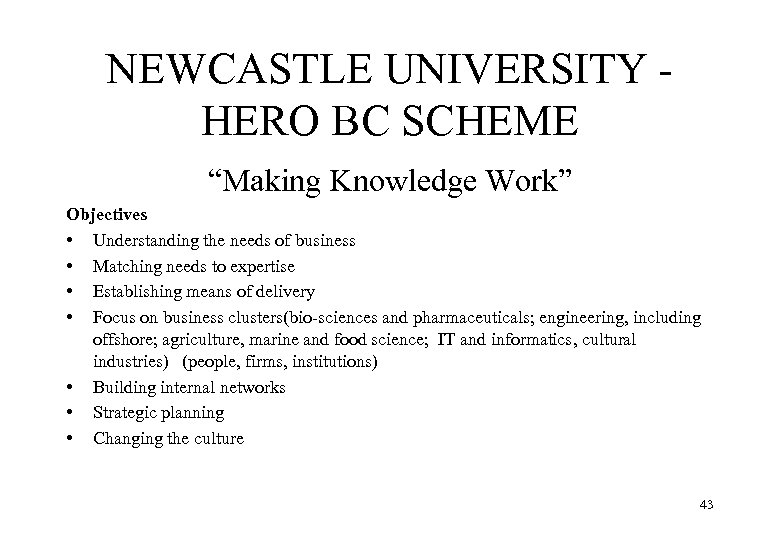 NEWCASTLE UNIVERSITY HERO BC SCHEME “Making Knowledge Work” Objectives • Understanding the needs of