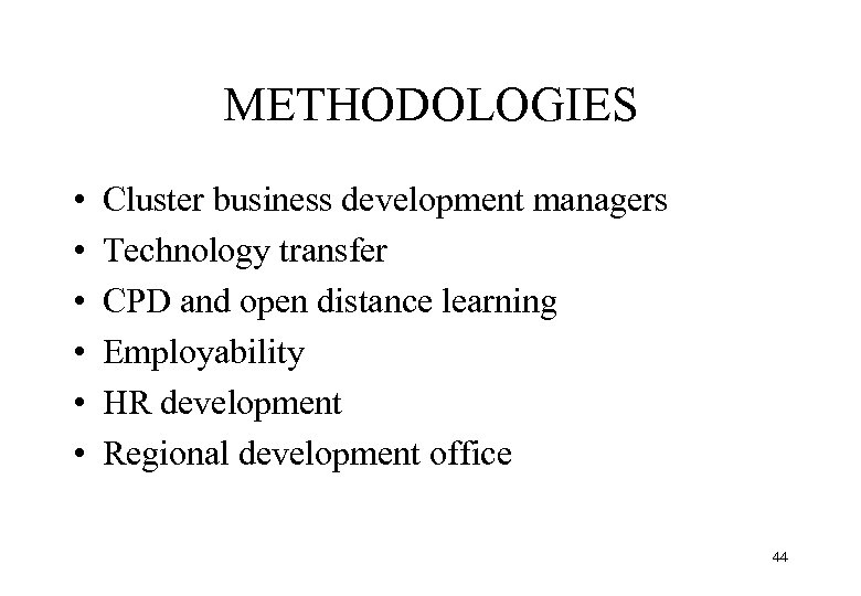 METHODOLOGIES • • • Cluster business development managers Technology transfer CPD and open distance