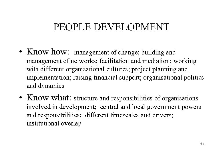 PEOPLE DEVELOPMENT • Know how: management of change; building and management of networks; facilitation