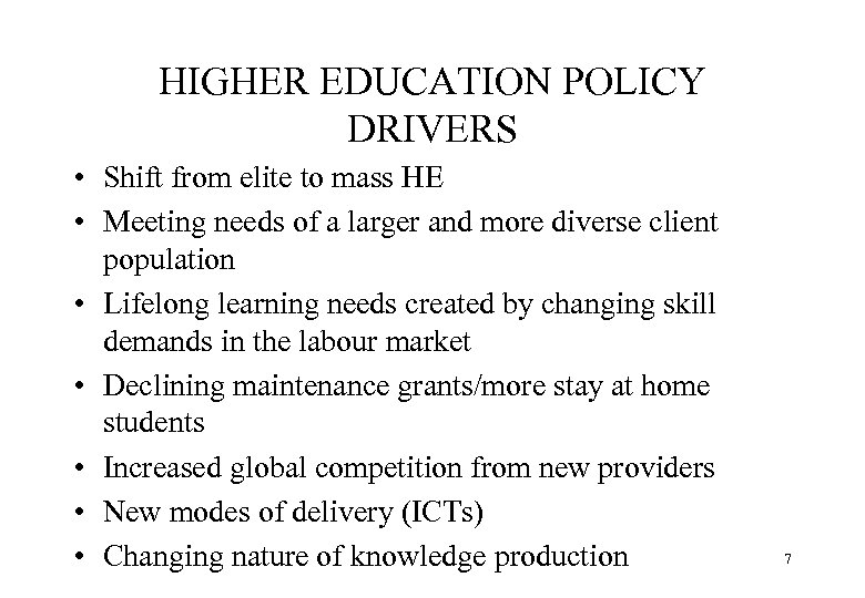 HIGHER EDUCATION POLICY DRIVERS • Shift from elite to mass HE • Meeting needs
