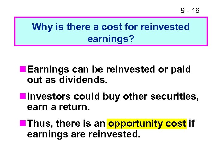 9 - 16 Why is there a cost for reinvested earnings? n Earnings can