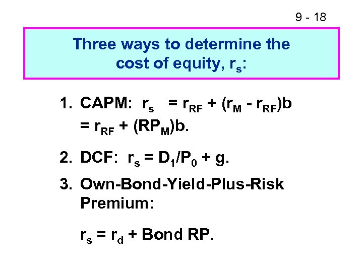 9 - 18 Three ways to determine the cost of equity, rs: 1. CAPM: