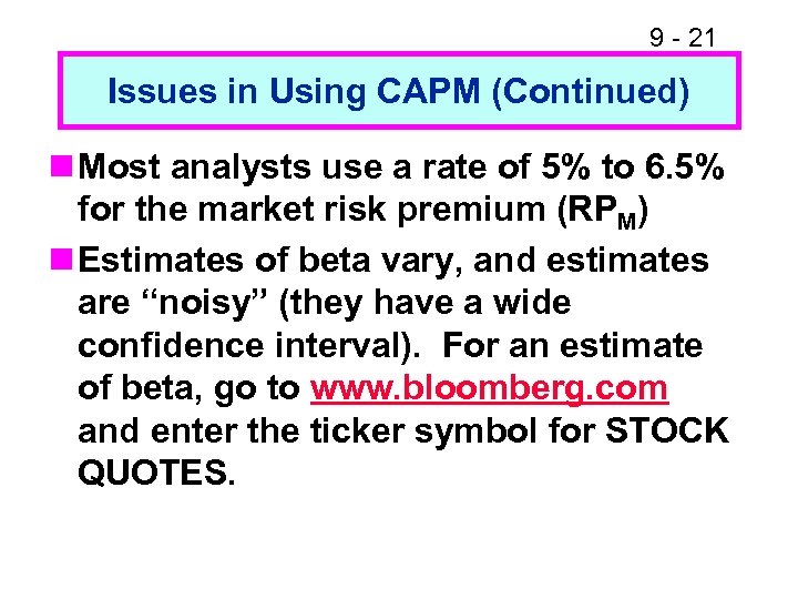 9 - 21 Issues in Using CAPM (Continued) n Most analysts use a rate