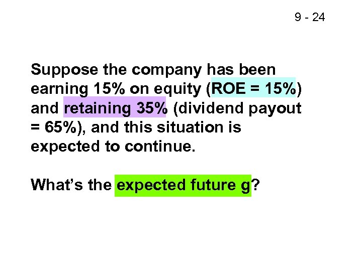 9 - 24 Suppose the company has been earning 15% on equity (ROE =