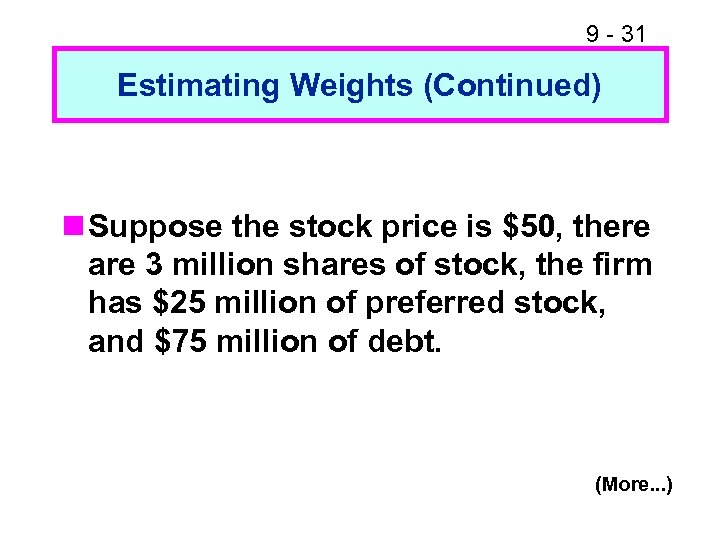 9 - 31 Estimating Weights (Continued) n Suppose the stock price is $50, there