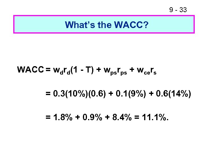 9 - 33 What’s the WACC? WACC = wdrd(1 - T) + wpsrps +